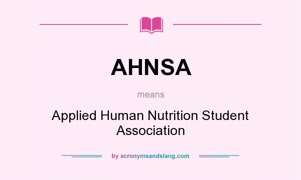 What does AHNSA mean? It stands for Applied Human Nutrition Student Association