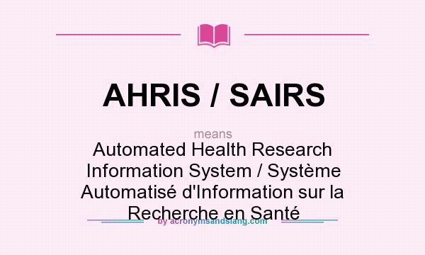 What does AHRIS / SAIRS mean? It stands for Automated Health Research Information System / Système Automatisé d`Information sur la Recherche en Santé