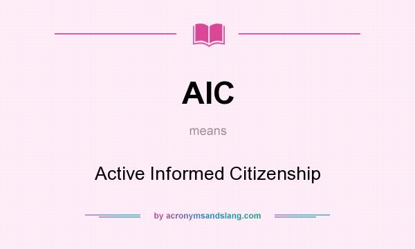 What does AIC mean? It stands for Active Informed Citizenship