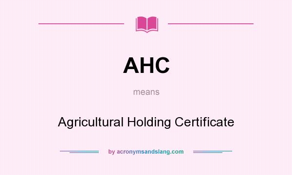 What does AHC mean? It stands for Agricultural Holding Certificate