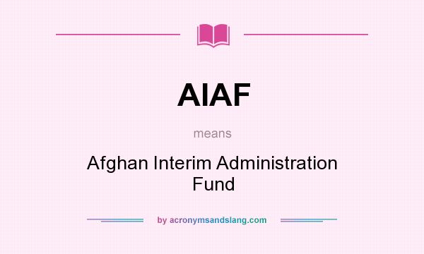 What does AIAF mean? It stands for Afghan Interim Administration Fund