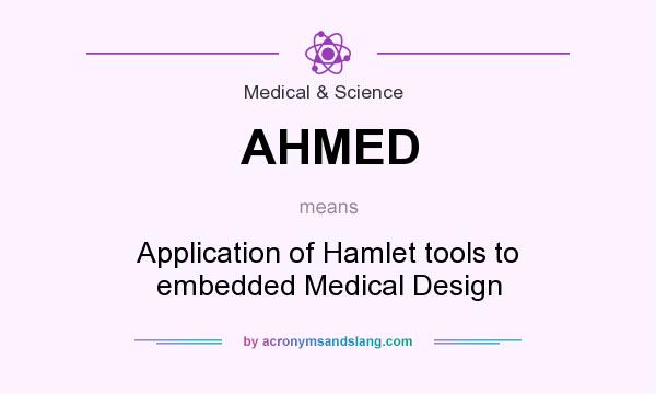 What does AHMED mean? It stands for Application of Hamlet tools to embedded Medical Design