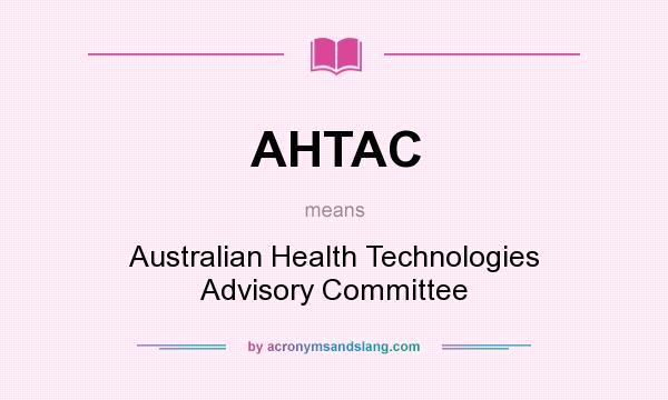 What does AHTAC mean? It stands for Australian Health Technologies Advisory Committee