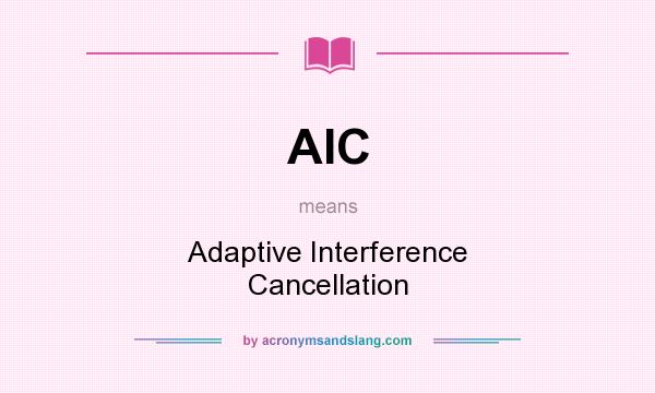 What does AIC mean? It stands for Adaptive Interference Cancellation
