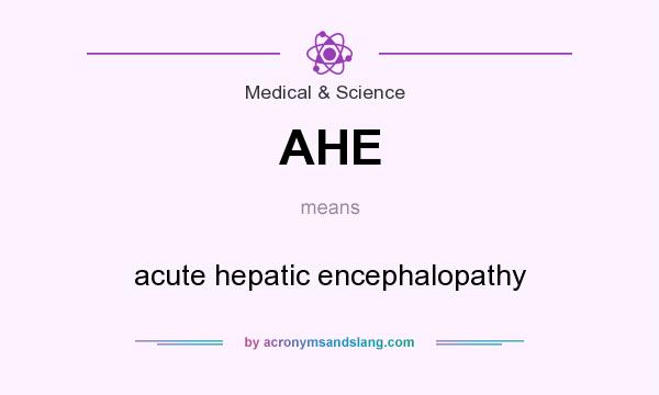 What does AHE mean? It stands for acute hepatic encephalopathy