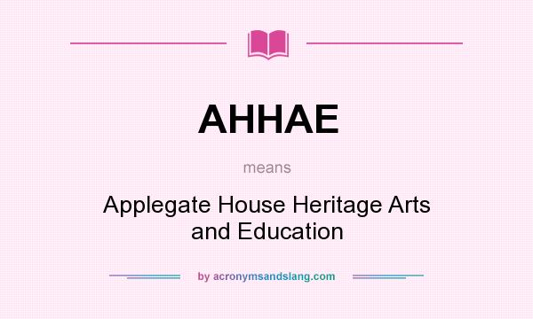 What does AHHAE mean? It stands for Applegate House Heritage Arts and Education