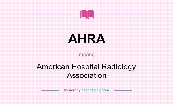 What does AHRA mean? It stands for American Hospital Radiology Association