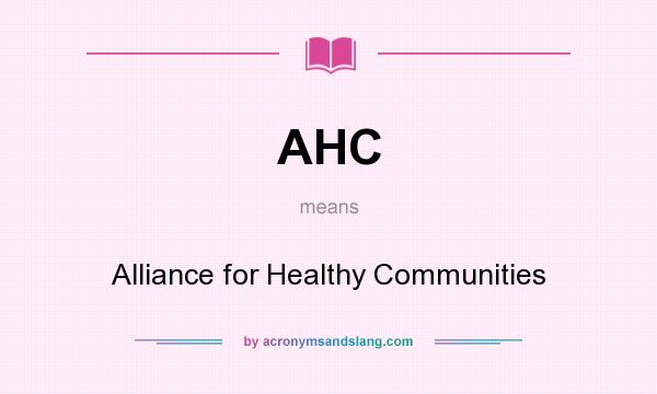 What does AHC mean? It stands for Alliance for Healthy Communities