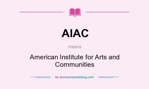 What does AIAC mean? It stands for American Institute for Arts and Communities