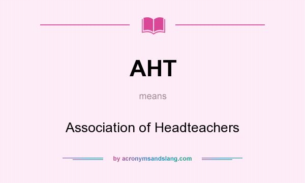 What does AHT mean? It stands for Association of Headteachers