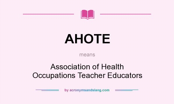 What does AHOTE mean? It stands for Association of Health Occupations Teacher Educators
