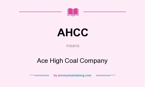 What does AHCC mean? It stands for Ace High Coal Company