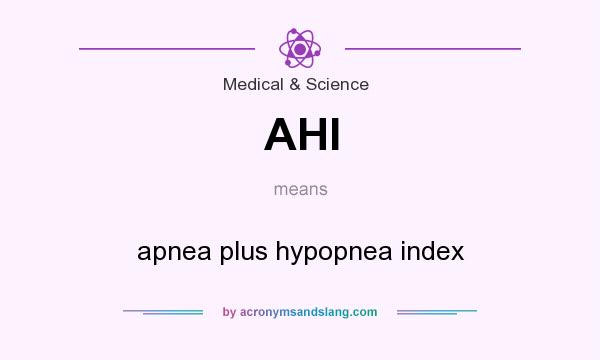 What does AHI mean? It stands for apnea plus hypopnea index