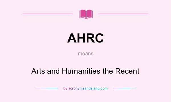 What does AHRC mean? It stands for Arts and Humanities the Recent