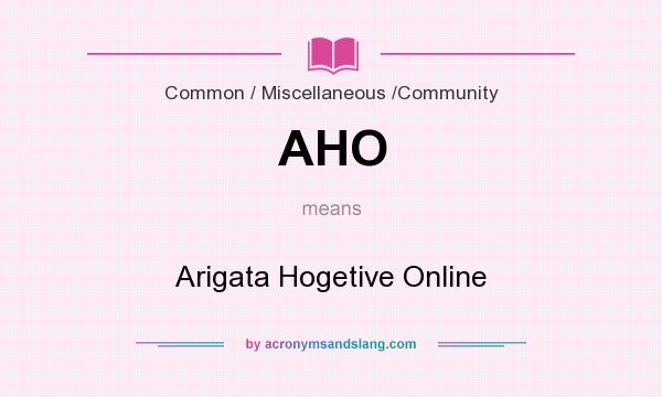 What does AHO mean? It stands for Arigata Hogetive Online