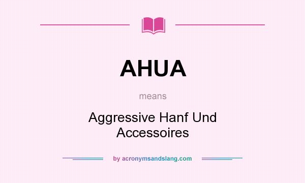 What does AHUA mean? It stands for Aggressive Hanf Und Accessoires