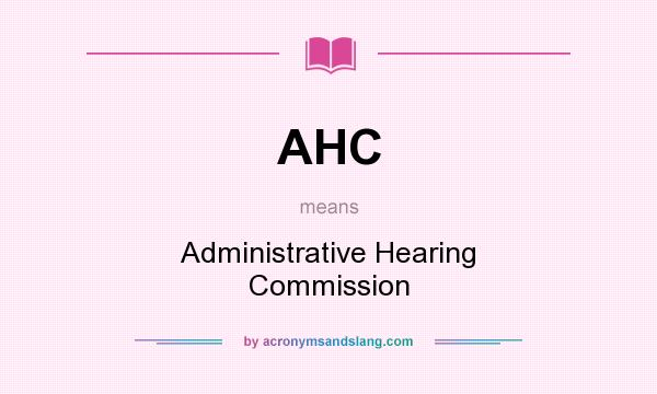 What does AHC mean? It stands for Administrative Hearing Commission