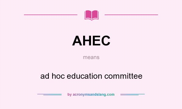 What does AHEC mean? It stands for ad hoc education committee