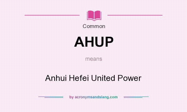 What does AHUP mean? It stands for Anhui Hefei United Power