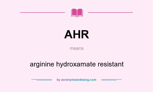 What does AHR mean? It stands for arginine hydroxamate resistant