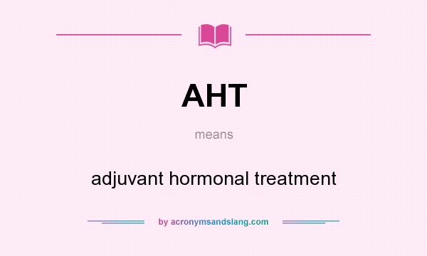 What does AHT mean? It stands for adjuvant hormonal treatment