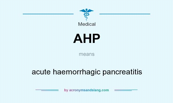 What does AHP mean? It stands for acute haemorrhagic pancreatitis