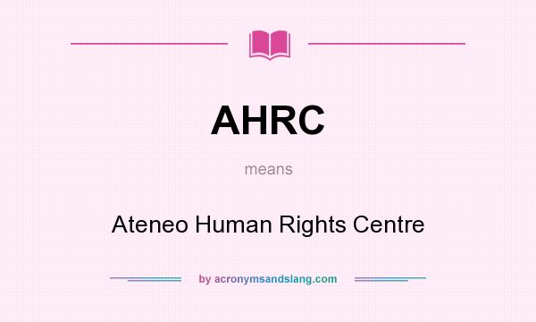 What does AHRC mean? It stands for Ateneo Human Rights Centre