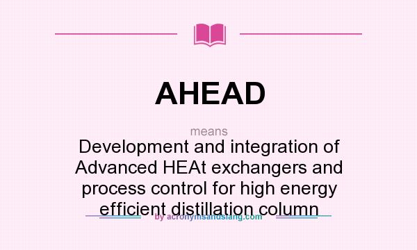 What does AHEAD mean? It stands for Development and integration of Advanced HEAt exchangers and process control for high energy efficient distillation column