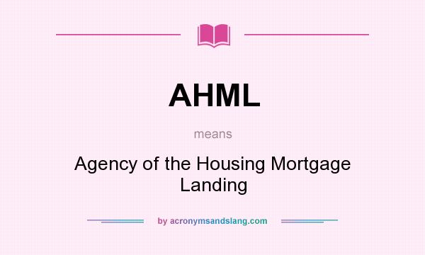 What does AHML mean? It stands for Agency of the Housing Mortgage Landing