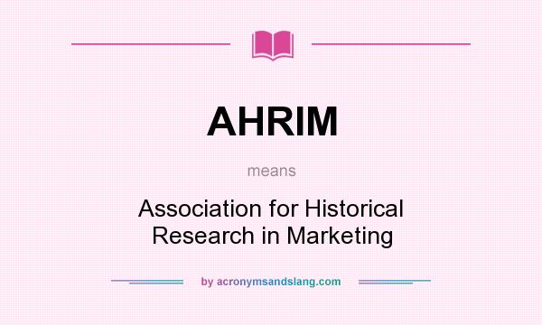 What does AHRIM mean? It stands for Association for Historical Research in Marketing
