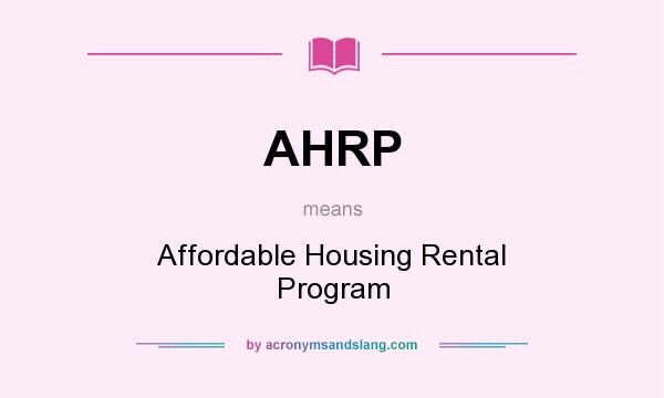 What does AHRP mean? It stands for Affordable Housing Rental Program