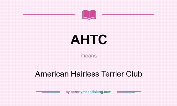 What does AHTC mean? It stands for American Hairless Terrier Club