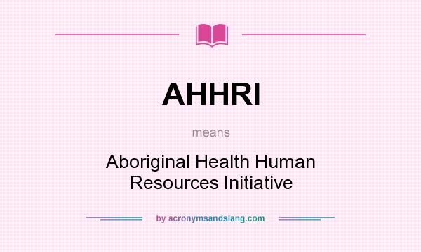 What does AHHRI mean? It stands for Aboriginal Health Human Resources Initiative