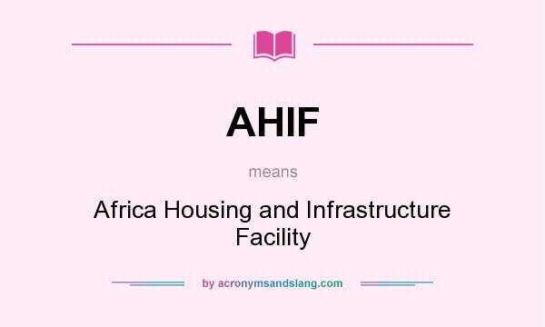 What does AHIF mean? It stands for Africa Housing and Infrastructure Facility