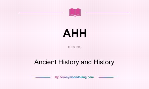 What does AHH mean? It stands for Ancient History and History