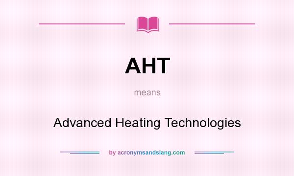 What does AHT mean? It stands for Advanced Heating Technologies