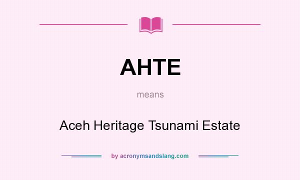 What does AHTE mean? It stands for Aceh Heritage Tsunami Estate