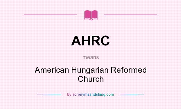 What does AHRC mean? It stands for American Hungarian Reformed Church