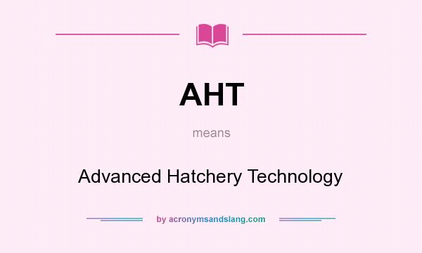What does AHT mean? It stands for Advanced Hatchery Technology