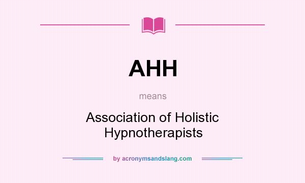 What does AHH mean? It stands for Association of Holistic Hypnotherapists