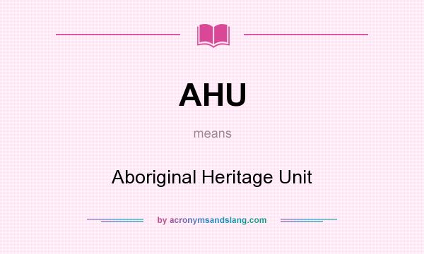 What does AHU mean? It stands for Aboriginal Heritage Unit