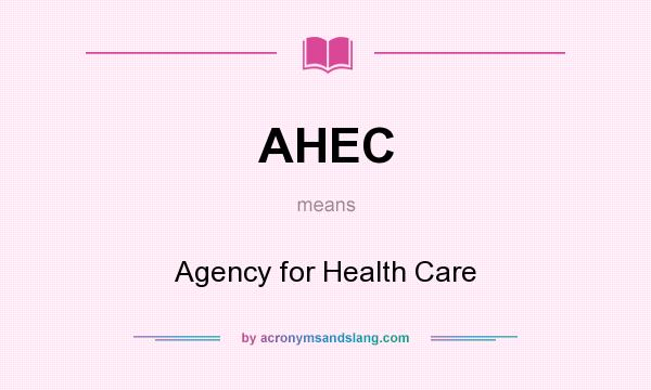 What does AHEC mean? It stands for Agency for Health Care