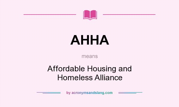 What does AHHA mean? It stands for Affordable Housing and Homeless Alliance