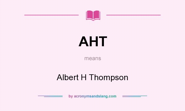 What does AHT mean? It stands for Albert H Thompson