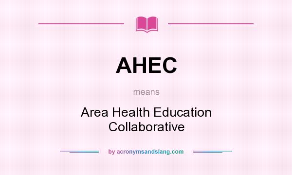 What does AHEC mean? It stands for Area Health Education Collaborative
