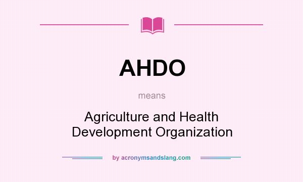 What does AHDO mean? It stands for Agriculture and Health Development Organization