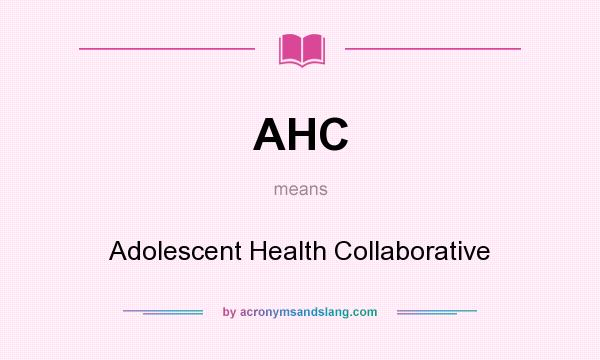What does AHC mean? It stands for Adolescent Health Collaborative