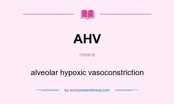 What does AHV mean? It stands for alveolar hypoxic vasoconstriction