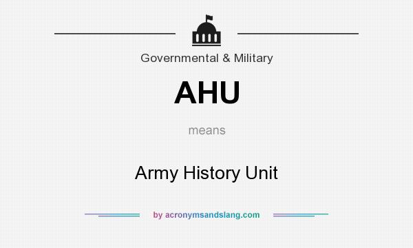 What does AHU mean? It stands for Army History Unit