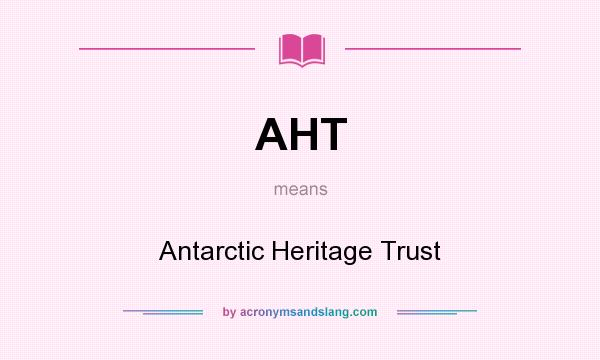 What does AHT mean? It stands for Antarctic Heritage Trust